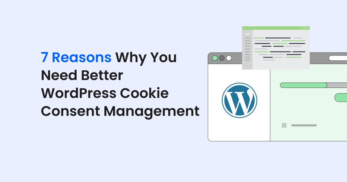 7 Reasons Why You Need Better WordPress Cookie Consent Management